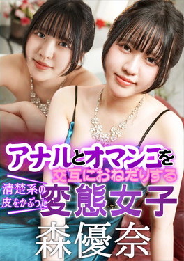 アナルとオマンコを交互におねだりする清楚系の皮をかぶった変態女子 森優奈